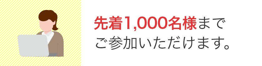 先着1,000名様までご参加いただけます。
