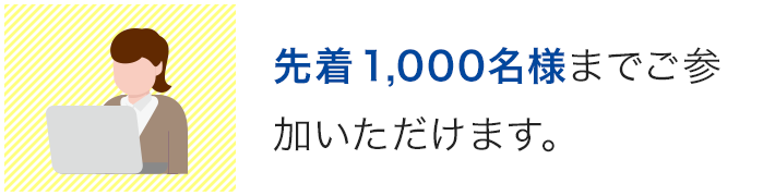 先着1,000名様までご参加いただけます。