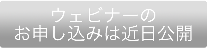 ウェビナーのお申込みは近日公開